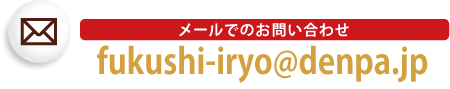 メールでのお問い合わせ/fukushi-iryo＠denpa.jp