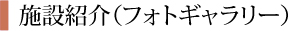 施設紹介（フォトギャラリー）